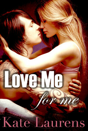 Love Me for Me by Kate Laurens, Lauren Hawkeye