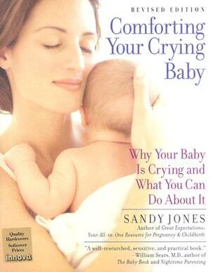 Comforting Your Crying Baby: Why Your Baby Is Crying and What You Can Do about It by Sandy Jones