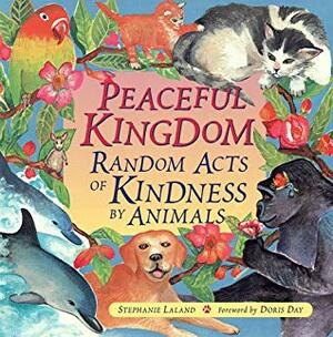 Peaceful Kingdom: Random Acts of Kindness by Animals by Stephanie Laland