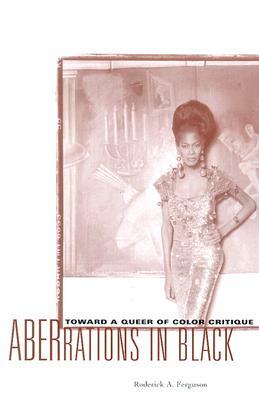 Aberrations in Black: Toward a Queer of Color Critique by Roderick A. Ferguson