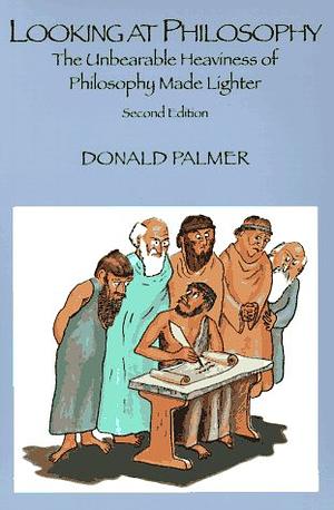 Looking at Philosophy: The Unbearable Heaviness of Philosophy Made Lighter by Donald D. Palmer