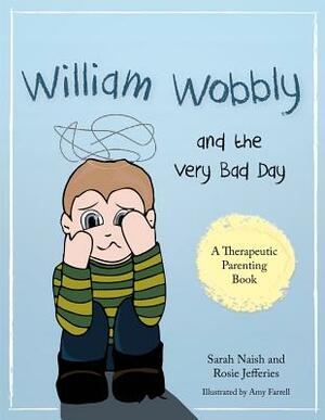 William Wobbly and the Very Bad Day: A Story about When Feelings Become Too Big by Sarah Naish, Rosie Jefferies