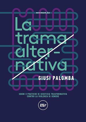 La trama alternativa: Sogni e pratiche di giustizia trasformativa contro la violenza di genere by Giusi Palomba