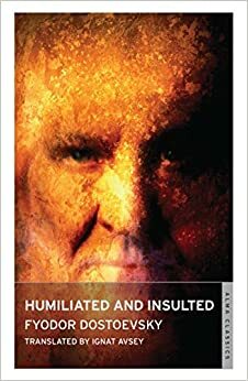 Humiliated and Insulted: From the Notes of an Unsuccessful Author by Fyodor Dostoevsky