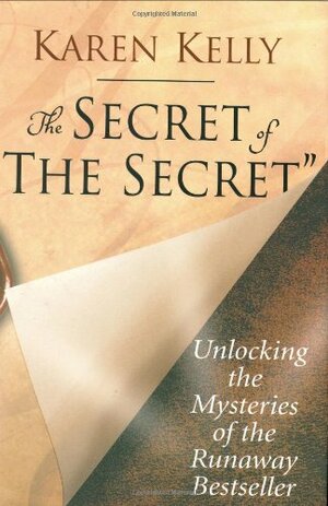 The Secret of The Secret: Unlocking the Mysteries of the Runaway Bestseller by Karen Kelly