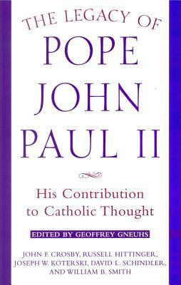 The Legacy of Pope John Paul II: His Contribution to Catholic Thought by Joseph W. Koterski, Russell Hittinger, John E. Crosby