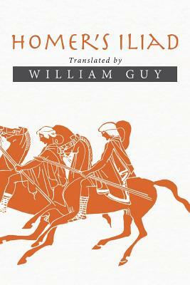 Homer's Iliad: Translated by William Guy by William Guy