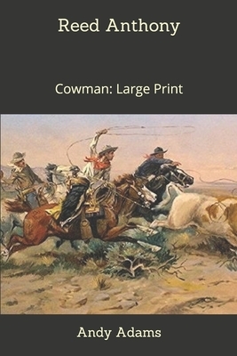 Reed Anthony, Cowman: Large Print by Andy Adams