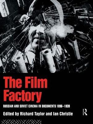 The Film Factory: Russian and Soviet Cinema in Documents 1896-1939 by Richard Taylor, Ian Christie