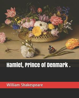 Hamlet, Prince of Denmark . by William Shakespeare
