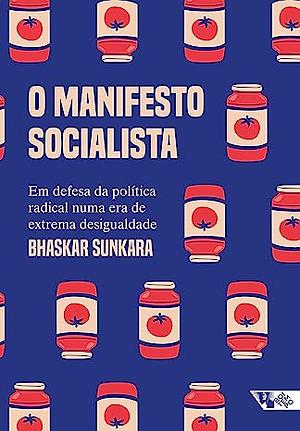 O manifesto socialista: em defesa da política radical numa era de extrema desigualdade by Bhaskar Sunkara