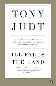 Ill Fares the Land by Tony Judt