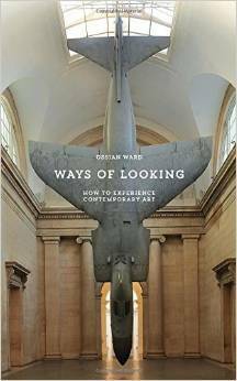 Ways of Looking: How to Experience Contemporary Art by Ossian Ward