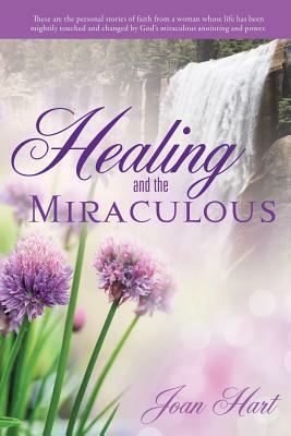 Healing and the Miraculous by Joan Hart