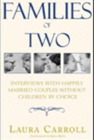 Families of Two: interviews with happily married couples without children by choice by Krista Bartz, Laura Carroll, Laura Carroll