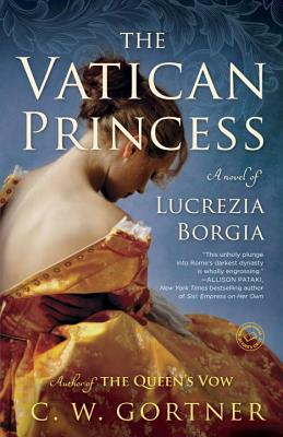 The Vatican Princess: A Novel of Lucrezia Borgia by C.W. Gortner