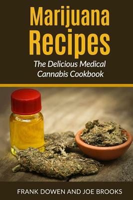 Marijuana Recipes - The Delicious Medical Cannabis Cookbook: Healthy and Easy by Frank Dowen, Joe Brooks