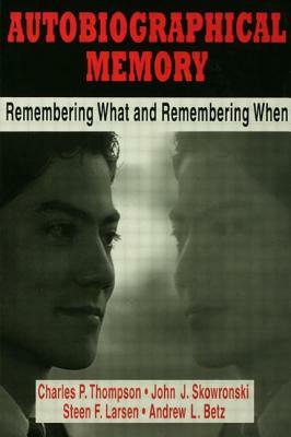 Autobiographical Memory: Remembering What and Remembering When by John J. Skowronski, Steen F. Larsen, Charles P. Thompson