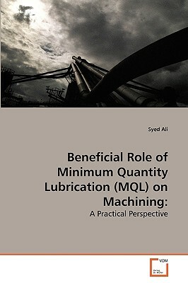 Beneficial Role of Minimum Quantity Lubrication (Mql) on Machining by Syed Ali