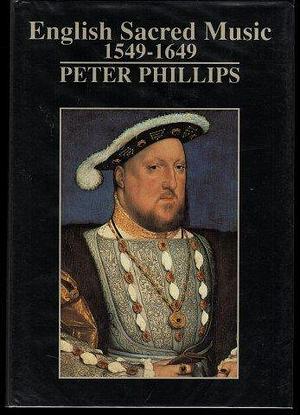English Sacred Music, 1549-1649 by Peter Phillips
