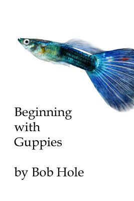 Beginning with Guppies by Bob Hole