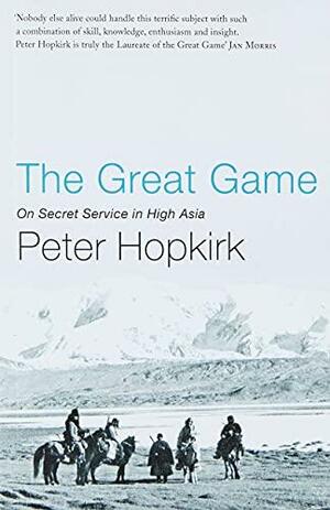 The Great Game: On Secret Service in High Asia by Peter Hopkirk