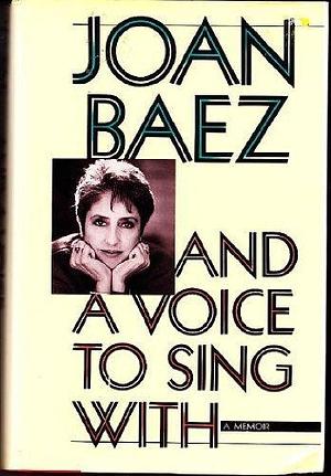 And a Voice to Sing With: A Memoir by Joan Baez by Joan Baez, Joan Baez