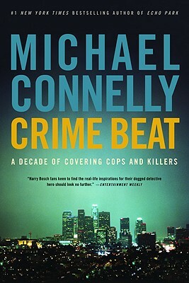 Crime Beat: A Decade of Covering Cops and Killers by Michael Connelly