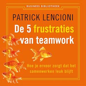 De vijf frustraties van teamwork by Patrick Lencioni