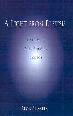 A Light from Eleusis: A Study of Ezra Pound's Cantos by Leon Surette
