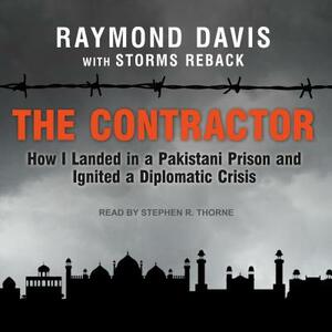 The Contractor: How I Landed in a Pakistani Prison and Ignited a Diplomatic Crisis by Storms Reback, Raymond Davis