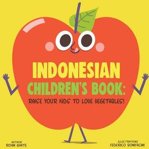 Indonesian Children's Book: Raise Your Kids to Love Vegetables! by Roan White