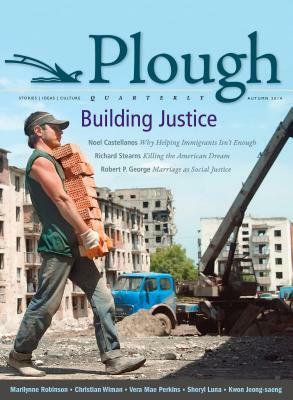 Plough Quarterly No. 2 - Building Justice by Johann Christoph Arnold, Christian Wiman, Fred Bahnson