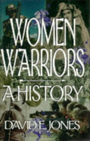 Women Warriors: A History by David E. Jones