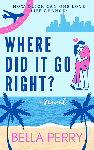 Where Did It Go Right? by Bella Perry