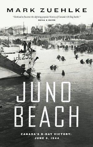 Juno Beach: Canada's D-Day Victory — June 6, 1944 by Mark Zuehlke, Mark Zuehlke