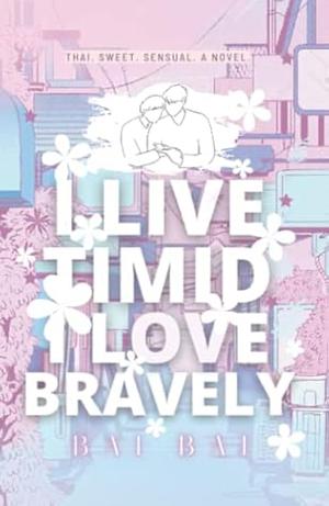 I Live Timid I Love Bravely by Bai Bai