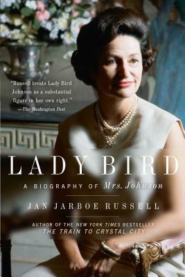 Lady Bird: A Biography of Mrs. Johnson by Jan Jarboe Russell