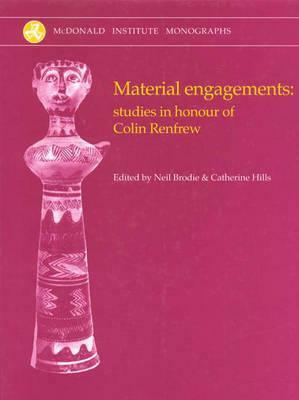 Material Engagements: Studies in Honour of Colin Renfrew by Neil Brodie, Catherine Hills