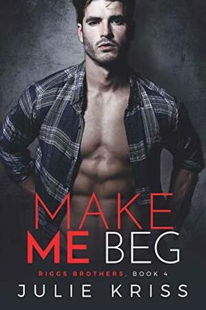 Make Me Beg by Julie Kriss