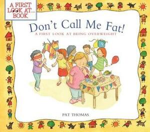 Don't Call Me Fat!: A First Look at Being Overweight by Pat Thomas