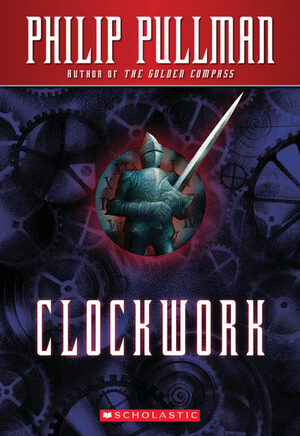 Clockwork, Or, All Wound Up by Philip Pullman
