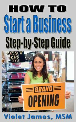 HOW TO Start a Business: Step by Step Guide by Violet James