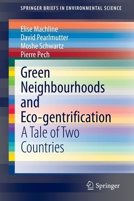 Green Neighbourhoods and Eco-Gentrification: A Tale of Two Countries by Elise Machline, David Pearlmutter, Moshe Schwartz