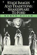 Stage Images and Traditions: Shakespeare to Ford by Robyn Bolam