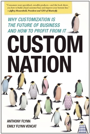 Custom Nation: Why Customization Is the Future of Business and How to Profit From It by Emily Flynn Vencat, Anthony Flynn