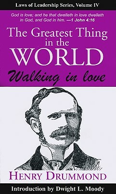 The Greatest Thing in the World: Walking in Love by Henry Drummond