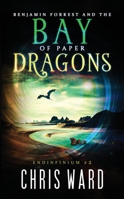 Benjamin Forrest and the Bay of Paper Dragons by Chris Ward