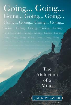 Going... Going...: The Abduction of a Mind by Jack Weaver