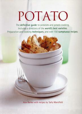 Potato: The Definitive Guide to Potatoes and Potato Cooking, Including a Directory of the World's Best Varieties, Preparation by Alex Barker